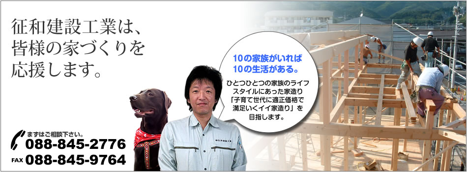 征和建設工業は、皆様の家づくりを応援します。10の家族がいれば10の生活がある。ひとつひとつの家族のライフスタイルにあった家づくり「子育て世代に適正価格で満足いくイイ家づくり」を目指します。